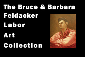 The Bruce & Barbara Feldacker Labor Art Collection