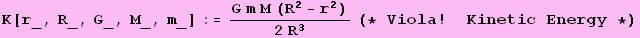 K[r_, R_, G_, M_, m_] := (G m M (R^2 - r^2))/(2 R^3) (* Viola ! &nbsp;&nbsp;Kinetic Energy *)