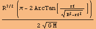(R^(3/2) (&pi; - 2 ArcTan[rf/(R^2 - rf^2)^(1/2)]))/(2 (G M)^(1/2))