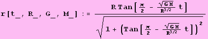 r[t_, R_, G_, M_] := (R Tan[&pi;/2 - (G M)^(1/2)/R^(3/2) t])/(1 + (Tan[&pi;/2 - (G M)^(1/2)/R^(3/2) t])^2)^(1/2)