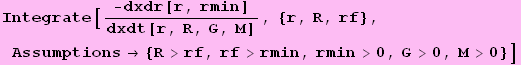 Integrate[-dxdr[r, rmin]/dxdt[r, R, G, M], {r, R, rf}, Assumptions&rarr; {R>rf, rf>rmin, rmin>0, G>0, M>0}]