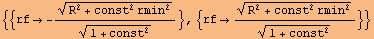 {{rf&rarr; -(R^2 + const^2 rmin^2)^(1/2)/(1 + const^2)^(1/2)}, {rf&rarr; (R^2 + const^2 rmin^2)^(1/2)/(1 + const^2)^(1/2)}}