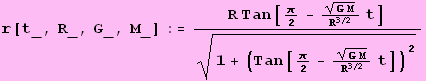 r[t_, R_, G_, M_] := (R Tan[π/2 - (G M)^(1/2)/R^(3/2) t])/(1 + (Tan[π/2 - (G M)^(1/2)/R^(3/2) t])^2)^(1/2)
