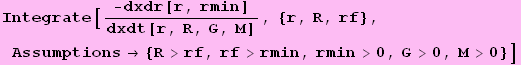 Integrate[-dxdr[r, rmin]/dxdt[r, R, G, M], {r, R, rf}, Assumptions→ {R>rf, rf>rmin, rmin>0, G>0, M>0}]
