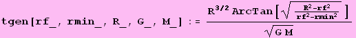 tgen[rf_, rmin_, R_, G_, M_] := (R^(3/2) ArcTan[(R^2 - rf^2)/(rf^2 - rmin^2)^(1/2)])/(G M)^(1/2)