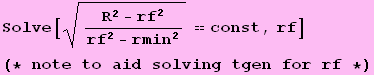 Solve[(R^2 - rf^2)/(rf^2 - rmin^2)^(1/2) == const, rf] (* note to aid solving tgen for rf *)
