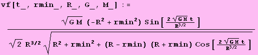 vf[t_, rmin_, R_, G_, M_] := ((G M)^(1/2) (-R^2 + rmin^2) Sin[(2 (G M)^(1/2) t)/R^(3/2)])/(2^(1/2) R^(3/2) (R^2 + rmin^2 + (R - rmin) (R + rmin) Cos[(2 (G M)^(1/2) t)/R^(3/2)])^(1/2))