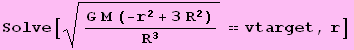 Solve[(G M (-r^2 + 3 R^2))/R^3^(1/2) == vtarget, r]