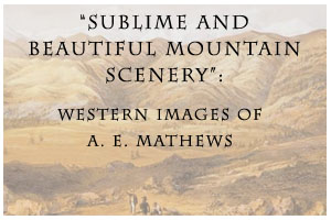 Sublime and Beautiful Mountain Scenery: Western Images of A. E. Mathews