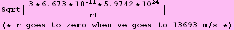 Sqrt[(3 * 6.673 * 10^(-11) * 5.9742 * 10^24)/rE] (* r goes to zero when ve goes to 13693 m/s *)