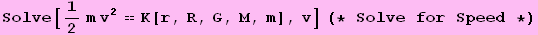 Solve[1/2m v^2 == K[r, R, G, M, m], v] (* Solve for Speed *)