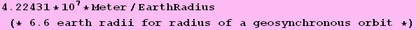 4.22431 * 10^7 * Meter/EarthRadius (* 6.6 earth radii for radius of a geosynchronous orbit *)