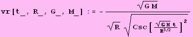 vr[t_, R_, G_, M_] := -(G M)^(1/2)/(R^(1/2) Csc[((G M)^(1/2) t)/R^(3/2)]^2^(1/2))