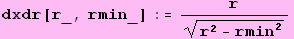 dxdr[r_, rmin_] := r/(r^2 - rmin^2)^(1/2)