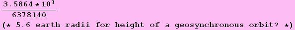 (3.5864 * 10^7)/6378140 (* 5.6 earth radii for height of a geosynchronous orbit ? *)