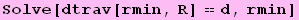 Solve[dtrav[rmin, R] == d, rmin]
