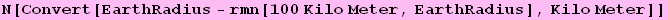 N[Convert[EarthRadius - rmn[100 Kilo Meter, EarthRadius], Kilo Meter]]