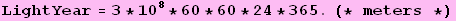 LightYear = 3 * 10^8 * 60 * 60 * 24 * 365. (* meters *)