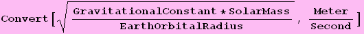 Convert[(GravitationalConstant * SolarMass)/EarthOrbitalRadius^(1/2), Meter/Second]