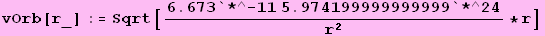 vOrb[r_] := Sqrt[(6.673*10^-11 5.9742*10^24)/r^2 * r]