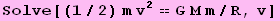 Solve[(1/2) m v^2 == G M m/R, v]