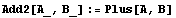 Add2[A_, B_] := Plus[A, B]