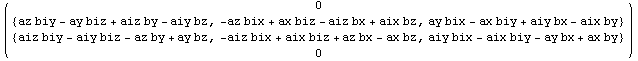 ( {{0}, {{az biy - ay biz + aiz by - aiy bz, -az bix + ax biz - aiz bx + aix bz, ay  ... + ay bz, -aiz bix + aix biz + az bx - ax bz, aiy bix - aix biy - ay bx + ax by}}, {0}} )
