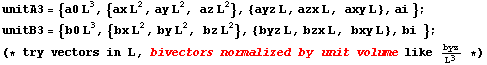 unitA3 = {a0 L^3, {ax L^2, ay L^2, az L^2}, {ayz L, azx L, axy L}, ai } ; &nbsp;&nbsp;unitB3 ... y L}, bi&nbsp;&nbsp;} ; (* try vectors in L, bivectors normalized by unit volume like byz/L^3 *)