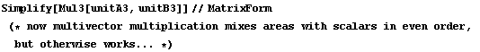 Simplify[Mul3[unitA3, unitB3]]//MatrixForm (* now multivector multiplication mixes areas with scalars in even order, but otherwise works ... *)