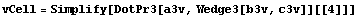 vCell = Simplify[DotPr3[a3v, Wedge3[b3v, c3v]][[4]]]