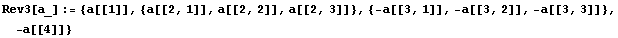 Rev3[a_] := {a[[1]], {a[[2, 1]], a[[2, 2]], a[[2, 3]]}, {-a[[3, 1]], -a[[3, 2]], -a[[3, 3]]}, -a[[4]]}