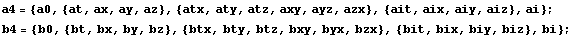 a4 = {a0, {at, ax, ay, az}, {atx, aty, atz, axy, ayz, azx}, {ait, aix, aiy, aiz}, ai} ; b4 = {b0, {bt, bx, by, bz}, {btx, bty, btz, bxy, byx, bzx}, {bit, bix, biy, biz}, bi} ;