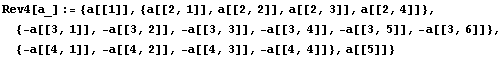 Rev4[a_] := {a[[1]], {a[[2, 1]], a[[2, 2]], a[[2, 3]], a[[2, 4]]}, {-a[[3, 1]], -a[[3, 2]],  ... , -a[[3, 4]], -a[[3, 5]], -a[[3, 6]]}, {-a[[4, 1]], -a[[4, 2]], -a[[4, 3]], -a[[4, 4]]}, a[[5]]}