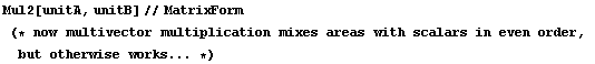 Mul2[unitA, unitB]//MatrixForm (* now multivector multiplication mixes areas with scalars in even order, but otherwise works ... *)