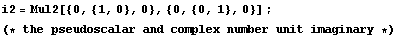 i2 = Mul2[{0, {1, 0}, 0}, {0, {0, 1}, 0}] ; (* the pseudoscalar and complex number unit imaginary *)