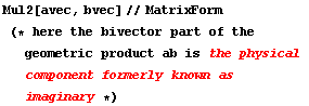 Mul2[avec, bvec]//MatrixForm (* here the bivector part of the geometric product ab is the physical component formerly known as imaginary *)