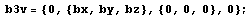  b3v = {0, {bx, by, bz}, {0, 0, 0}, 0} ;