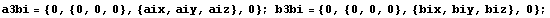a3bi = {0, {0, 0, 0}, {aix, aiy, aiz}, 0} ; b3bi = {0, {0, 0, 0}, {bix, biy, biz}, 0} ;