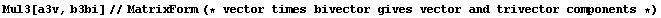 Mul3[a3v, b3bi]//MatrixForm (* vector times bivector gives vector and trivector components *)