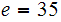$\QTR{Large}{e=35} $