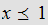 $x\preceq 1$