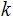 $\QTR{Large}{k}$