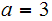 $\QTR{Large}{a=3}$