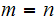 $\QTR{Large}{m=n}$