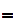 $\QTR{bs}{=}$