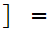 $\QTR{Large}{]=}$