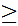 $\QTR{Large}{\geq }$