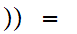 $\QTR{Large}{))=\ }$