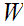 $\QTR{Large}{W}$