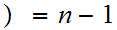 $\QTR{Large}{)=n-1}$